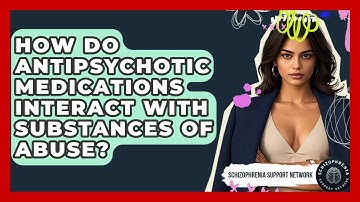 How Do Antipsychotic Medications Interact With Substances Of Abuse? - Schizophrenia Support Network