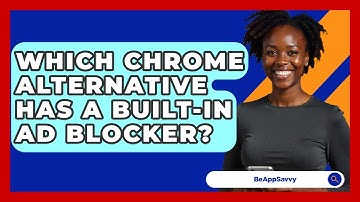 Which Chrome Alternative Has A Built-in Ad Blocker? - Be App Savvy