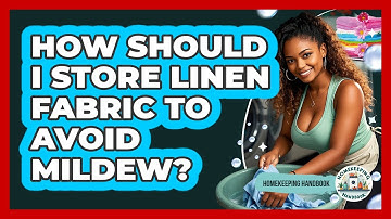 How Should I Store Linen Fabric To Avoid Mildew? - Homekeeping Handbook