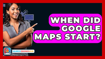 When Did Google Maps Start? - SearchEnginesHub.com