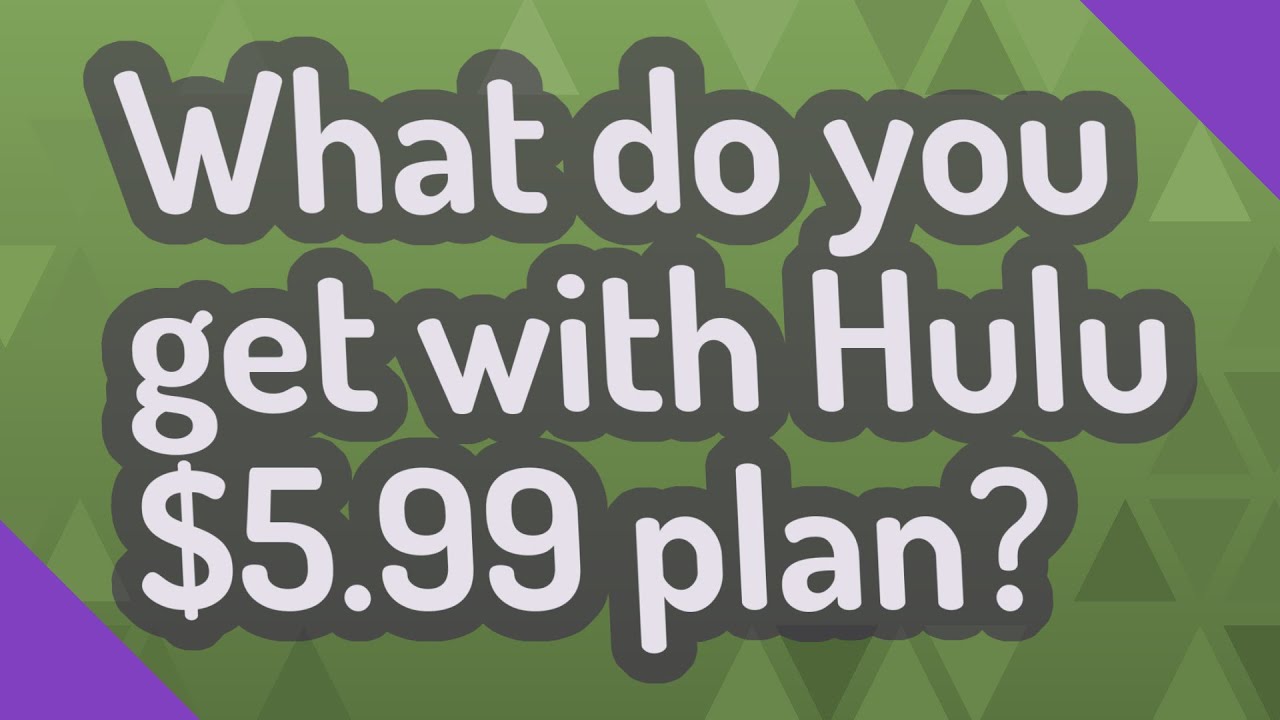 What do you get with Hulu 5.99 plan? YouTube