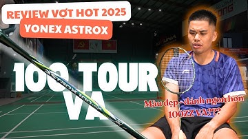 Review Yonex Astrox 100 Tour VA | Màu Sắc Cực Ngầu - Ngon Hơn Cả Astrox 100ZZ VA???
