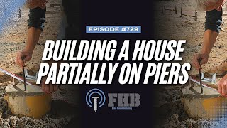 Building a House Partially on Piers | FHB Podcast Episode 729