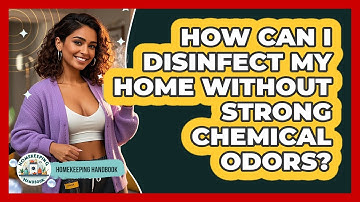 How Can I Disinfect My Home Without Strong Chemical Odors? - Homekeeping Handbook