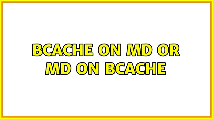 bcache on md or md on bcache (2 Solutions!!)