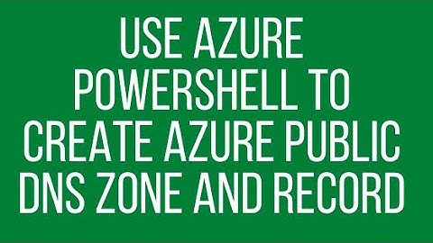 Use Azure Powershell to Create Azure Public DNS Zone and Record