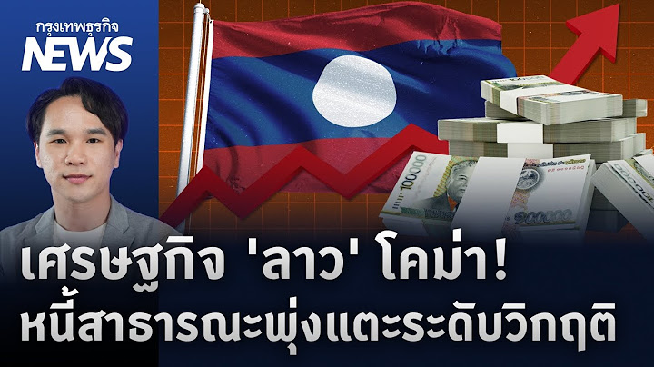 เศรษฐกิจ 'ลาว' โคม่า! หนี้สาธารณะพุ่งแตะระดับวิกฤติ | กรุงเทพธุรกิจNEWS
