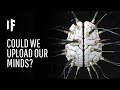 What If You Could Upload Your Brain?