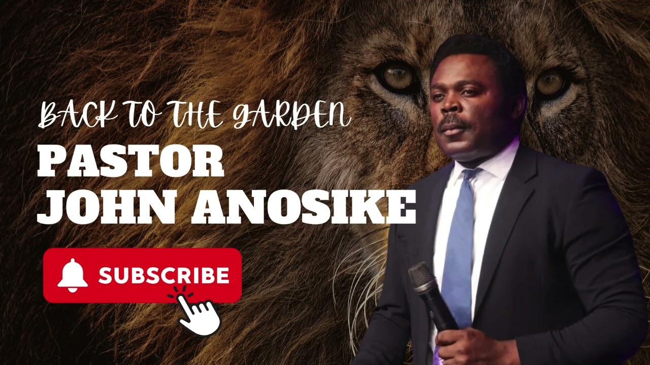 BACK TO THE GARDEN -PASTOR JOHN ANOSIKE