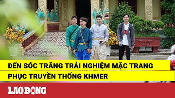 Đến Sóc Trăng trải nghiệm mặc trang phục truyền thống Khmer | Báo Lao Động