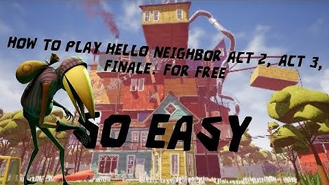 How to play hello neighbor act 2, act 3 and finale for free you have to beat act 1 first.