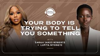 Your Body is Trying to Tell You Something |Woman Evolve Podcast Sarah Jakes Roberts X Lupita Nyong'o
