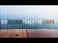 Did Yeshua Teach The Torah?