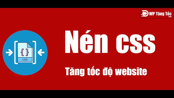 Nén CSS tăng tốc độ load website wordpress (nén css là gì - cách nén css như thế nào thì tốt nhất)