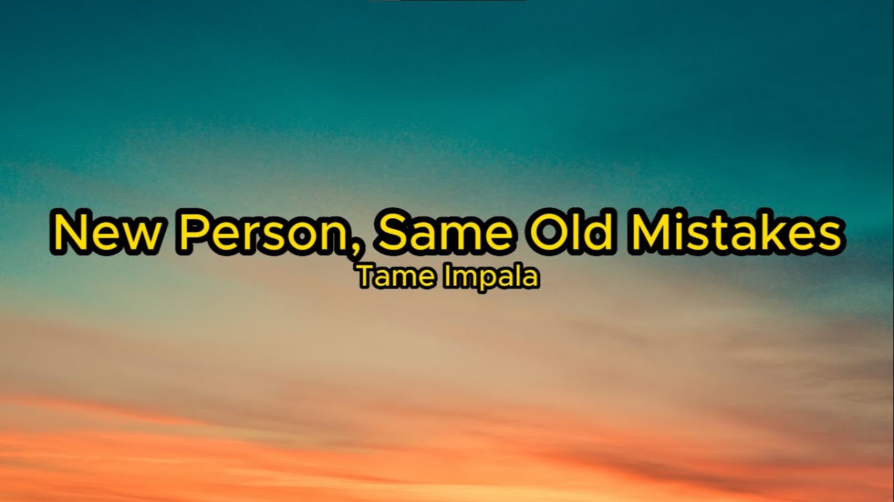 new person, same old mistakes  Just lyrics, Tame impala lyrics, Mistakes  lyrics