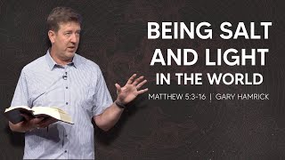 Being Salt and Light in the World  |  Matthew 5:1316  |  Gary Hamrick