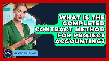 What Is The Completed Contract Method For Project Accounting? - All About SaaS Finance