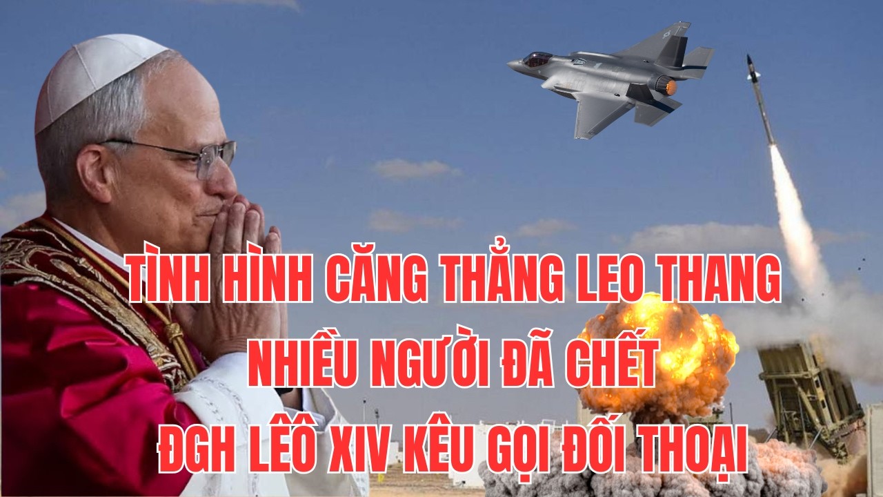 Căng Thẳng Cực Độ Tại Iran - Nhiều Người Thương Vong - ĐGH Lêô XIV Kêu Gọi Đối Thoại Hòa Bình