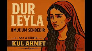 Dur Leyla, Leyla - Umudum Sendedir Türk Halk Müziği Yorum Söz & Müzik: Kul Ahmet