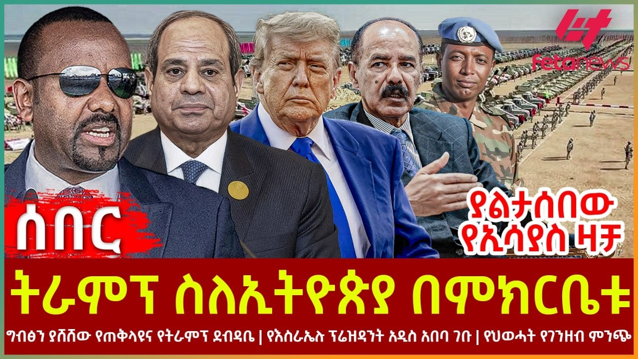 Ethiopia - ትራምፕ ስለኢትዮጵያ በምክርቤቱ፣ ያልታሰበው የኢሳያስ ዛቻ፣ ግብፅን ያሸሸው የጠቅላዩና የትራምፕ ደብዳቤ፣ የእስራኤሉ ፕሬዝዳንት አዲስ አበባ