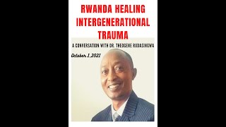 RWANDA: HEALING INTER-GENERATIONAL TRAUMA. A conversation with Doctor Theogene Rudasingwa
