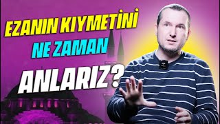 Ezanın Kıymetini Ne Zaman Anlarız? / Kerem Önder