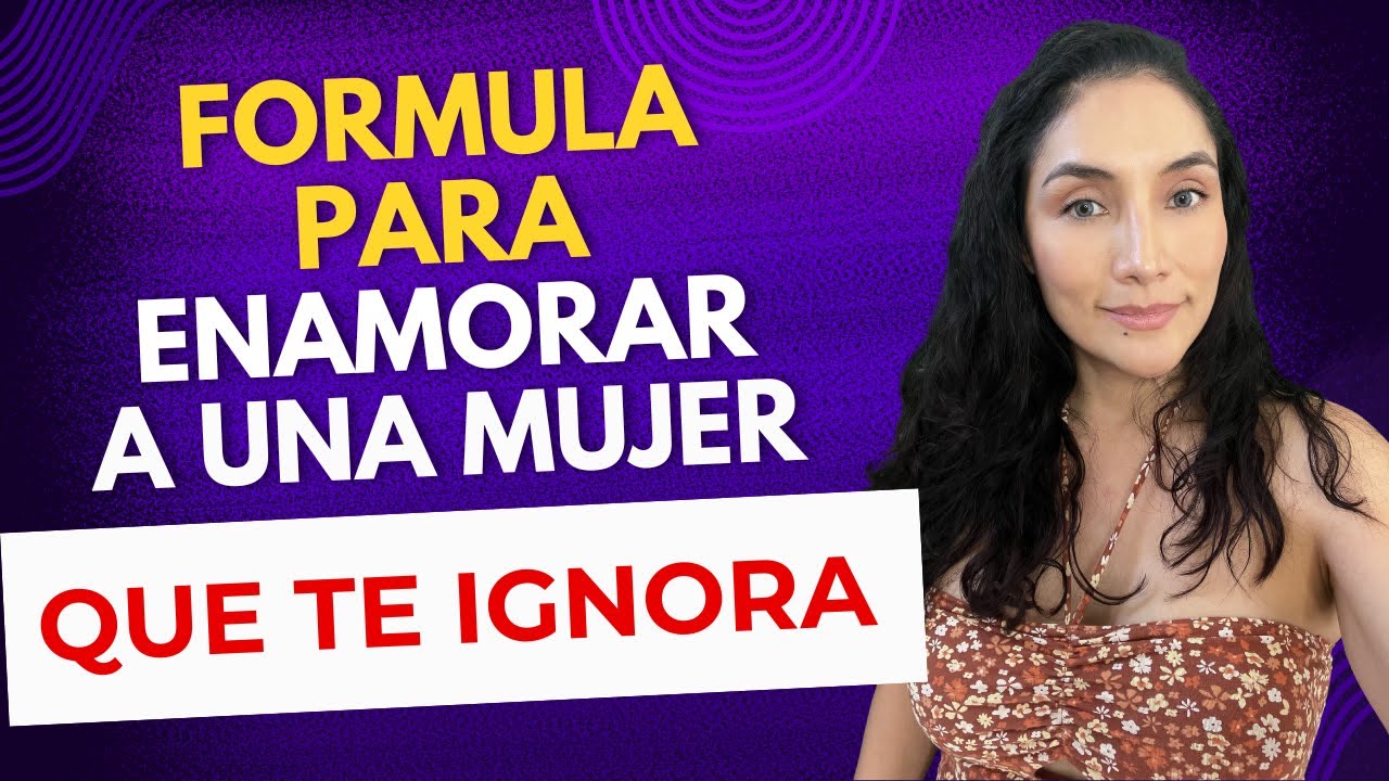 Fórmula para enamorar a una mujer que te ignora - YouTube
