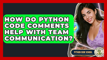 How Do Python Code Comments Help With Team Communication? - Python Code School