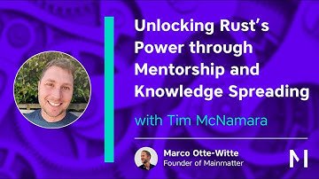 Unlocking Rust’s Power through Mentorship and Knowledge Spreading - with Tim McNamara