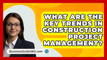 What Are The Key Trends In Construction Project Management? - BusinessGuide360.com