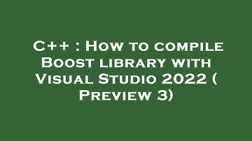 C++ : How to compile Boost library with Visual Studio 2022 ( Preview 3)