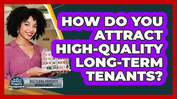 How Do You Attract High-quality Long-term Tenants? - Mastering Property Management