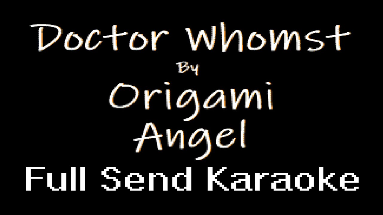 Origami Angel Doctor Whomst (Karaoke) YouTube