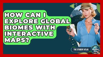How Can I Explore Global Biomes With Interactive Maps? - The Student Atlas