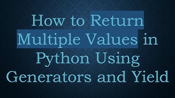 How to Return Multiple Values in Python Using Generators and Yield