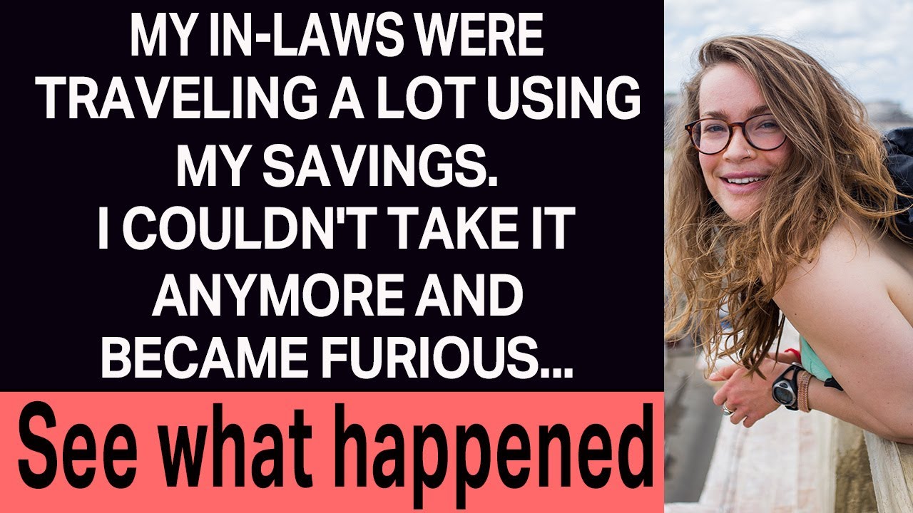 My in-laws were traveling a lot using my savings. I couldn't take it anymore and became furious...