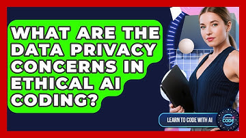 What Are The Data Privacy Concerns In Ethical AI Coding? - Learning To Code With AI