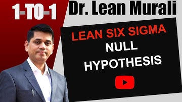 Lean Six Sigma Null Hypothesis (1-TO-1 Session with Dr. Lean Murali)