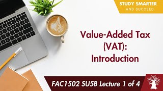 FAC1502 LU5B Lecture 1 of 4: Value Added Tax - Introduction