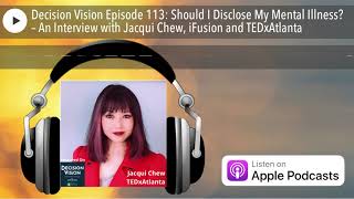 Decision Vision Episode 113: Should I Disclose My Mental Illness? – An Interview with Jacqui Chew,