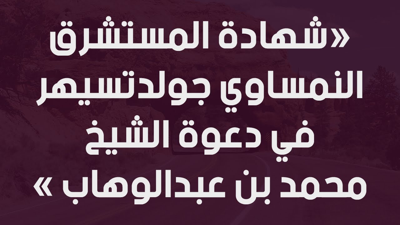 شهادة المستشرق النمساوي جولدتسيهر في دعوة الشيخ محمد بن عبدالوهاب - الشيخ : محمد بن هادي المدخلي