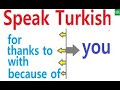 HOW TO SAY - FOR YOU- WITH YOU- BECAUSE OF YOU- THANKS TO YOU-TO YOU IN TURKISH