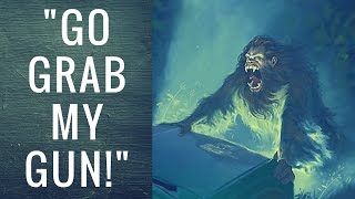 Go Inside And Get My Gun! -Terrifying Bigfoot Story!