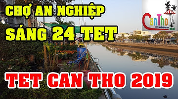 CHO TET 2019 : CHỢ TẾT AN NGHIỆP SÁNG 24 TET | cần thơ ký sự