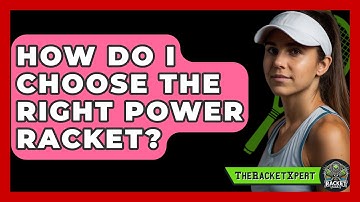 How Do I Choose The Right Power Racket? - The Racket Xpert
