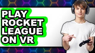How to Play Rocket League on VR - Full Guide
