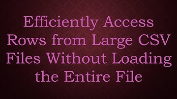 Efficiently Access Rows from Large CSV Files Without Loading the Entire File
