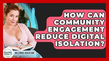 How Can Community Engagement Reduce Digital Isolation? - Millennial Health Hub