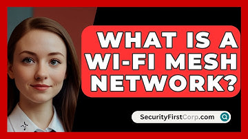 What Is A Wi-Fi Mesh Network? - SecurityFirstCorp.com