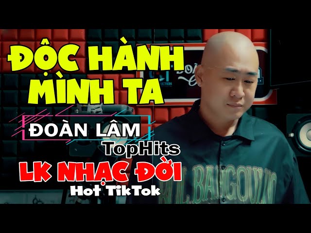 Đoàn Lâm TopHits 💥 ĐỘC HÀNH MÌNH TA | TOP Nhạc Chế Đời ĐOÀN LÂM Tuyển Chọn Hay Nhất Hot TIKTOK class=